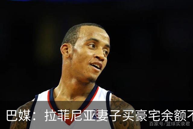 巴媒：拉菲尼亚妻子买豪宅余额不足 发现80%的钱都被球员父亲拿走