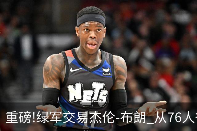 重磅!绿军交易杰伦-布朗 从76人得到乔治+2首轮+2次轮